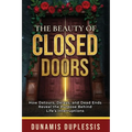 The Beauty Of Closed Doors: How Detours, Delays, and Dead Ends Reveal the Purpose Behind Life's Interruptions