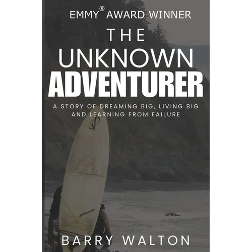 The Unknown Adventurer: A Story of Dreaming Big, Living Big and Learning From Failure