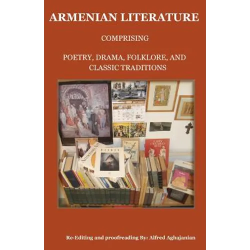 Armenian Literature: Comprising Poetry, Drama, Folklore, and Classic Traditions