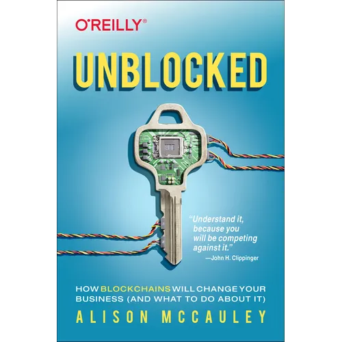 Unblocked: How Blockchains Will Change Your Business (and What to Do about It)