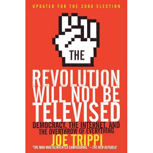The Revolution Will Not Be Televised: Democracy, the Internet, and the Overthrow of Everything