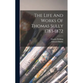 The Life And Works Of Thomas Sully 1783-1872