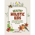 Healthy Holistic Kids: A Fun Learning Journey into Nature, Nutrition and Wellbeing
