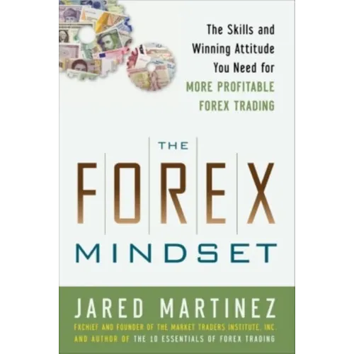 The Forex Mindset: The Skills and Winning Attitude You Need for More Profitable Forex Trading