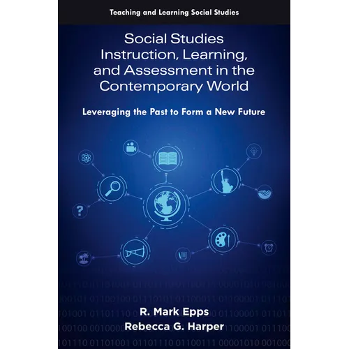 Social Studies Instruction, Learning, and Assessment in the Contemporary World: Leveraging the Past to Form a New Future