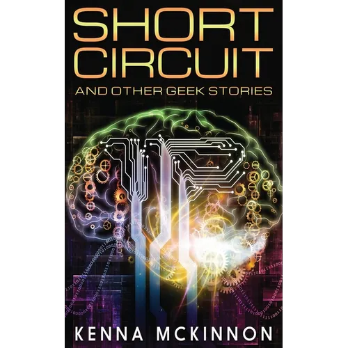 Short Circuit: And Other Geek Stories