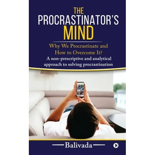 The Procrastinator's Mind: Why We Procrastinate and How to Overcome It?