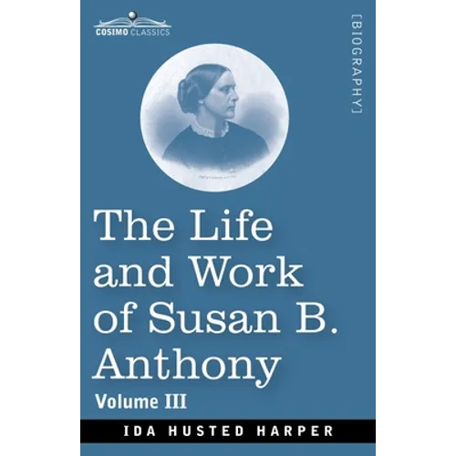 The Life and Work of Susan B. Anthony Volume III