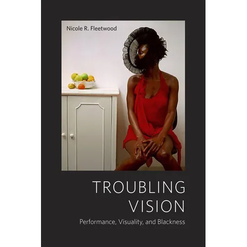 Troubling Vision: Performance, Visuality, and Blackness