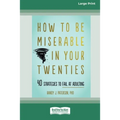 How to Be Miserable in Your Twenties: 40 Strategies to Fail at Adulting [16pt Large Print Edition]