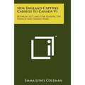 New England Captives Carried To Canada V1: Between 1677 And 1760 During The French And Indian Wars