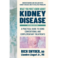 What You Must Know about Kidney Disease: A Practical Guide to Using Conventional and Complementary Treatments
