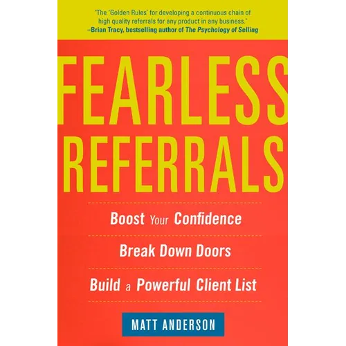 Fearless Referrals: Boost Your Confidence, Break Down Doors, and Build a Powerful Client List