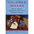 Colored Insane: Slavery, Asylums, and Mental Illness in the Nineteenth Century