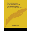 The Cult Of Aten, The God And Disk Of The Sun, Its Origin, Development And Decline