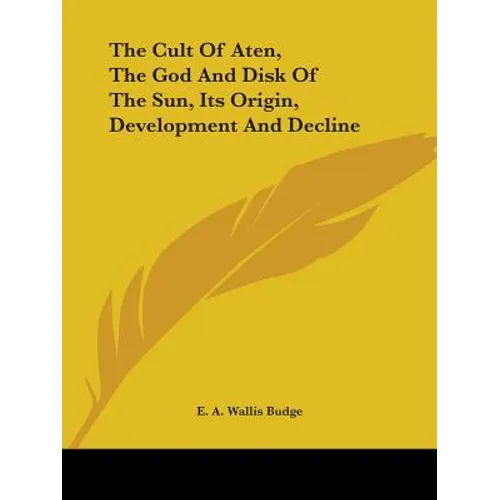 The Cult Of Aten, The God And Disk Of The Sun, Its Origin, Development And Decline