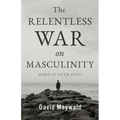 The Relentless War on Masculinity: Does it Ever End?