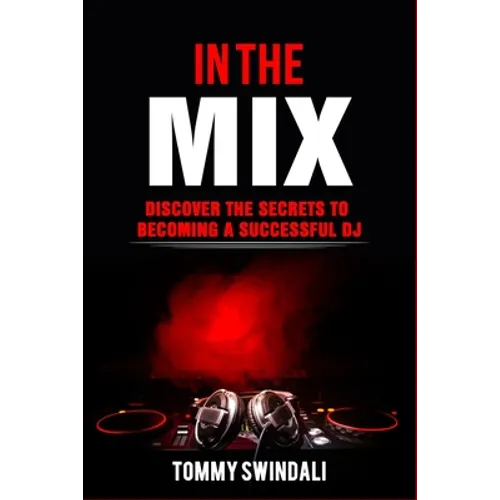 In The Mix: Discover The Secrets to Becoming a Successful DJ