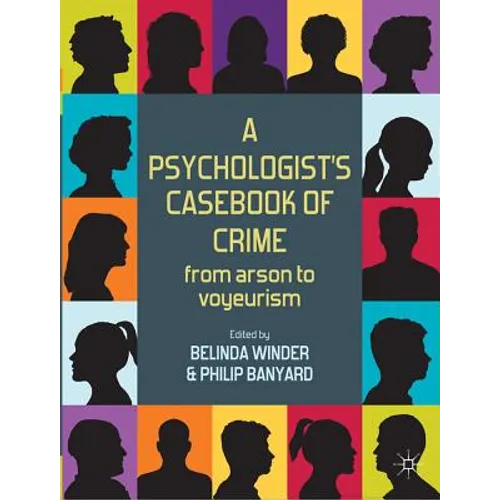 A Psychologist's Casebook of Crime: From Arson to Voyeurism