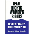Fetal Rights, Women's Rights: Gender Equality in the Workplace