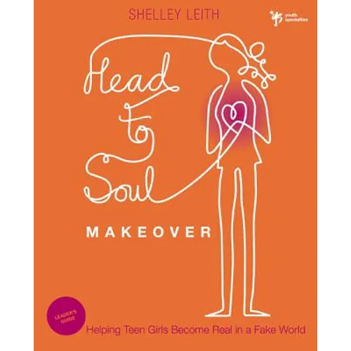 Head-To-Soul Makeover Bible Study Leader's Guide: Helping Teen Girls Become Real in a Fake World