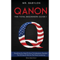 QAnon Decoded: Everything You Need To Know To Understand And Decipher The Q Drops And Get Into The Great Awakening