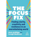 The Focus Fix: Finding Clarity, Creativity and Resilience in an Overwhelming World