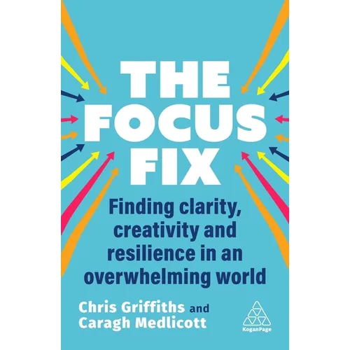The Focus Fix: Finding Clarity, Creativity and Resilience in an Overwhelming World