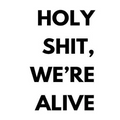 Holy shit, we're alive