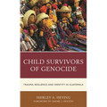 Child Survivors of Genocide: Trauma, Resilience, and Identity in Guatemala