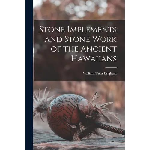 Stone Implements and Stone Work of the Ancient Hawaiians