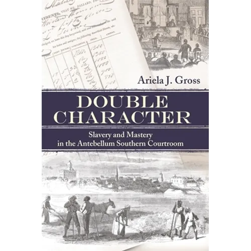 Double Character: Slavery and Mastery in the Antebellum Southern Courtroom