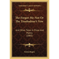 The Forgot-Me-Not Or The Troubadour's Vow: And Other Tales In Prose And Poetry (1883)