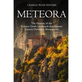 Meteora: The History of the Famous Greek Landmark that Houses Eastern Orthodox Monasteries