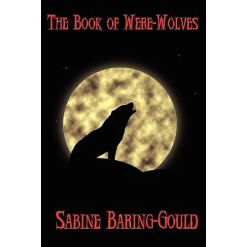 The Book of Were-Wolves: A Study of Lycanthropy in History and Folklore