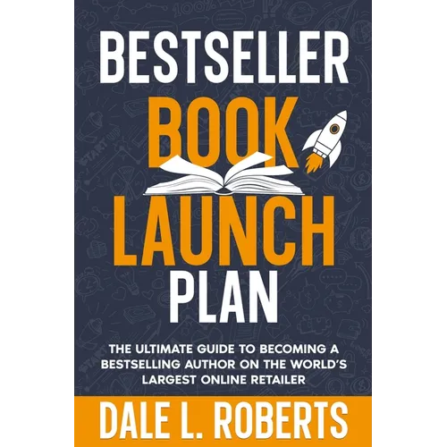 Bestseller Book Launch Plan: The Ultimate Guide to Becoming a Bestselling Author on the World's Largest Online Retailer