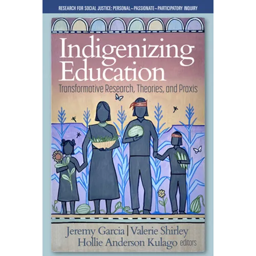 Indigenizing Education: Transformative Research, Theories, and PRAXIS