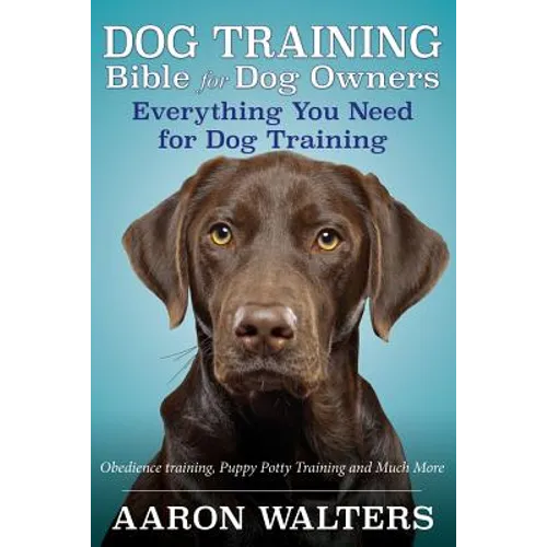 Dog Training Bible for Dog Owners: Everything You Need for Dog Training