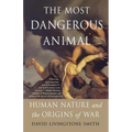 The Most Dangerous Animal: Human Nature and the Origins of War