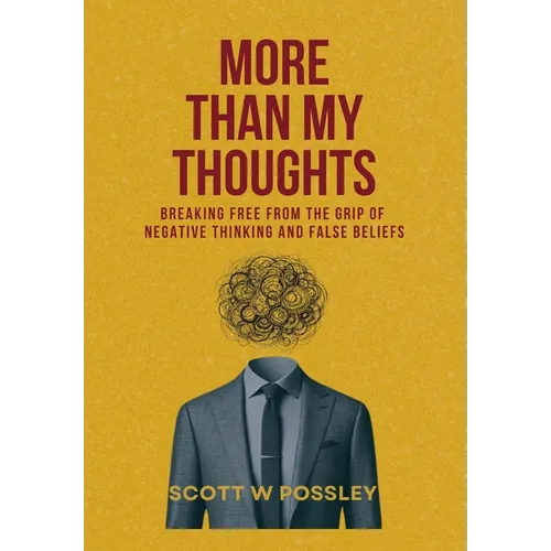 More Than My Thoughts: Breaking Free From The Grip Of Negative Thinking and False Beliefs