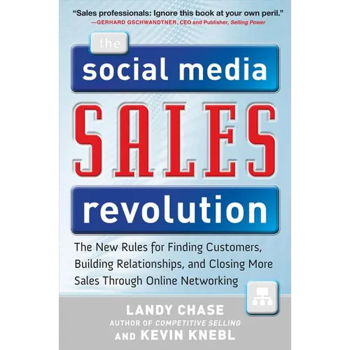 The Social Media Sales Revolution: The New Rules for Finding Customers, Building Relationships, and Closing More Sales Through Online Networking