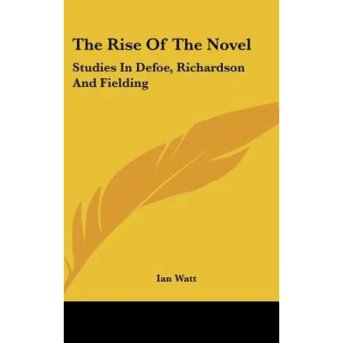 The Rise Of The Novel: Studies In Defoe, Richardson And Fielding