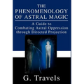 The Phenomenology of Astral Magic: A Guide to Combating Astral Oppression through Directed Projection