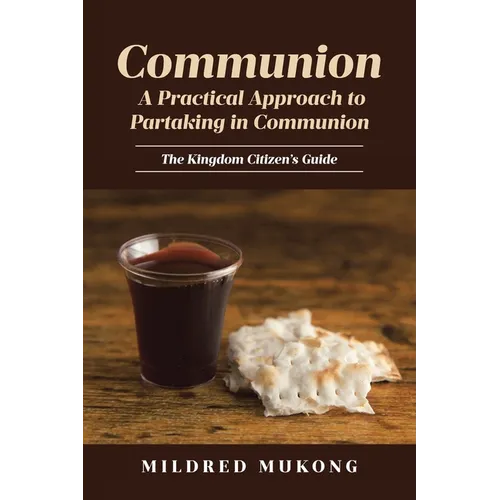 Communion A Practical Approach to Partaking in Communion: The Kingdom Citizen's Guide