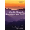 Worship Through Latin American Eyes: Interdisciplinary Essays on Contextual Practices