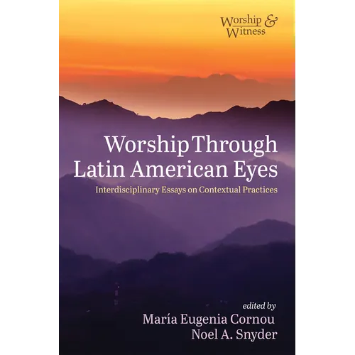 Worship Through Latin American Eyes: Interdisciplinary Essays on Contextual Practices