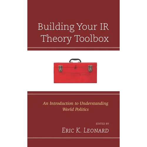 Building Your IR Theory Toolbox: An Introduction to Understanding World Politics