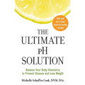 The Ultimate PH Solution: Balance Your Body Chemistry to Prevent Disease and Lose Weight