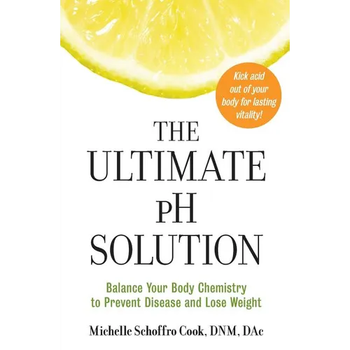 The Ultimate PH Solution: Balance Your Body Chemistry to Prevent Disease and Lose Weight