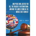 ... and Peace and Justice for All: the Failure of International Law and the Laws of War in the Middle East Conflict
